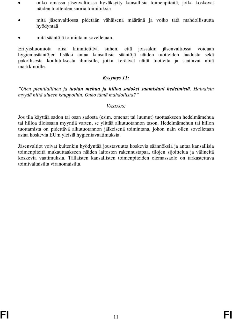Erityishuomiota olisi kiinnitettävä siihen, että joissakin jäsenvaltiossa voidaan hygieniasääntöjen lisäksi antaa kansallisia sääntöjä näiden tuotteiden laadusta sekä pakollisesta koulutuksesta