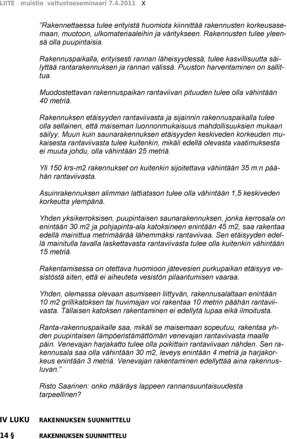 Muodostettavan rakennuspaikan rantaviivan pituuden tulee olla vähintään 40 metriä.