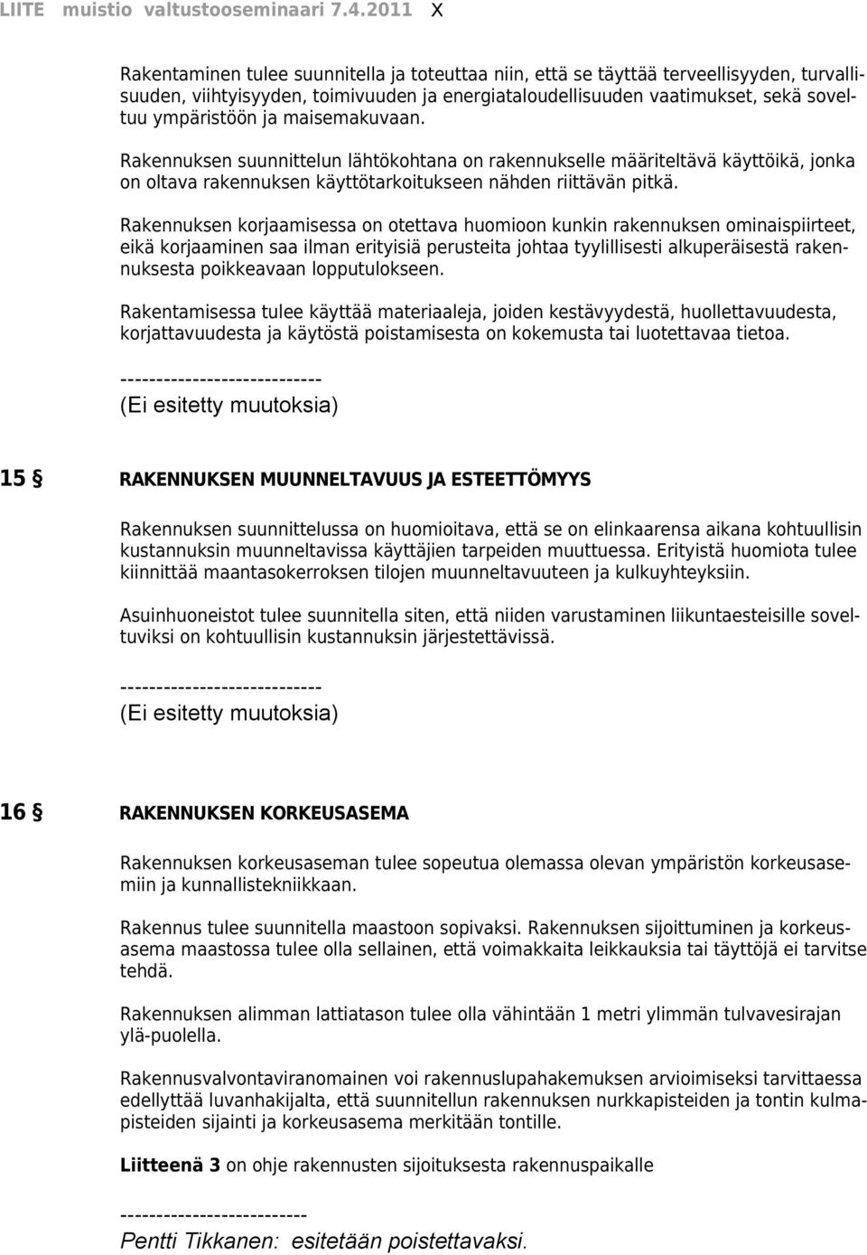 Rakennuksen korjaamisessa on otettava huomioon kunkin rakennuksen ominaispiirteet, eikä korjaaminen saa ilman erityisiä perusteita johtaa tyylillisesti alkuperäisestä rakennuksesta poikkeavaan