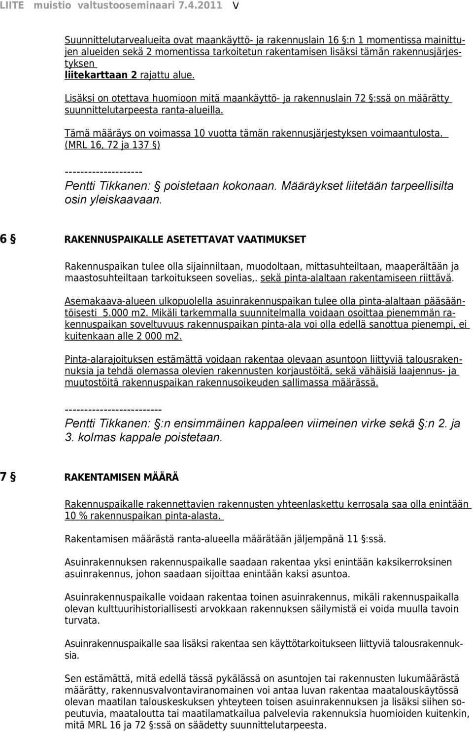 Tämä määräys on voimassa 10 vuotta tämän rakennusjärjestyksen voimaantulosta. (MRL 16, 72 ja 137 ) -------------------- Pentti Tikkanen: poistetaan kokonaan.