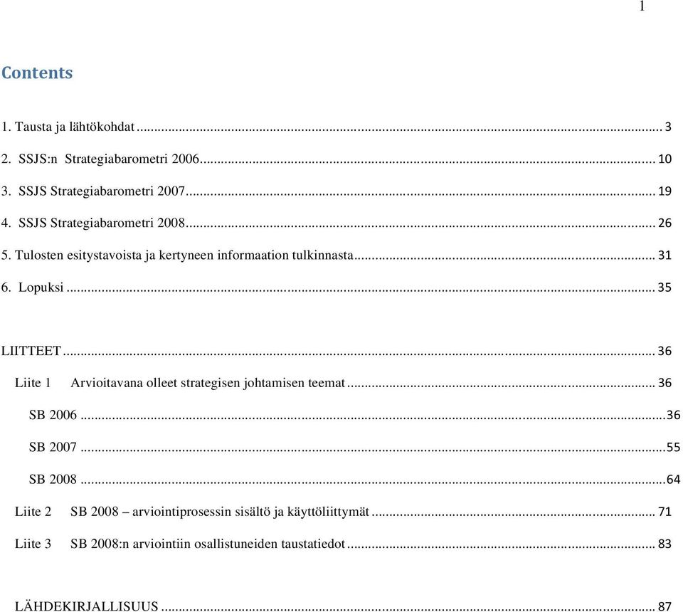 Lopuksi LIITTEET Liite 1 Arvioitavana olleet strategisen johtamisen teemat SB 2006 SB 2007 SB 2008 Liite 2