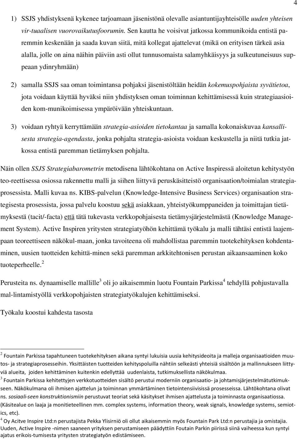 tunnusomaista salamyhkäisyys ja sulkeutuneisuus suppeaan ydinryhmään) 2) samalla SSJS saa oman toimintansa pohjaksi jäsenistöltään heidän kokemuspohjaista syvätietoa, jota voidaan käyttää hyväksi