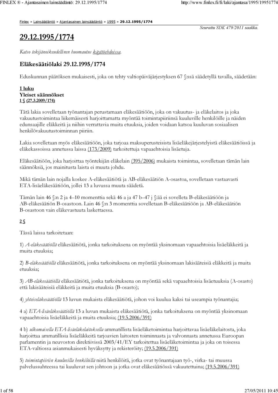 2009/174) Tätä lakia sovelletaan työnantajan perustamaan eläkesäätiöön, joka on vakuutus- ja eläkelaitos ja joka vakuutustoimintaa liikemäisesti harjoittamatta myöntää toimintapiiriinsä kuuluville