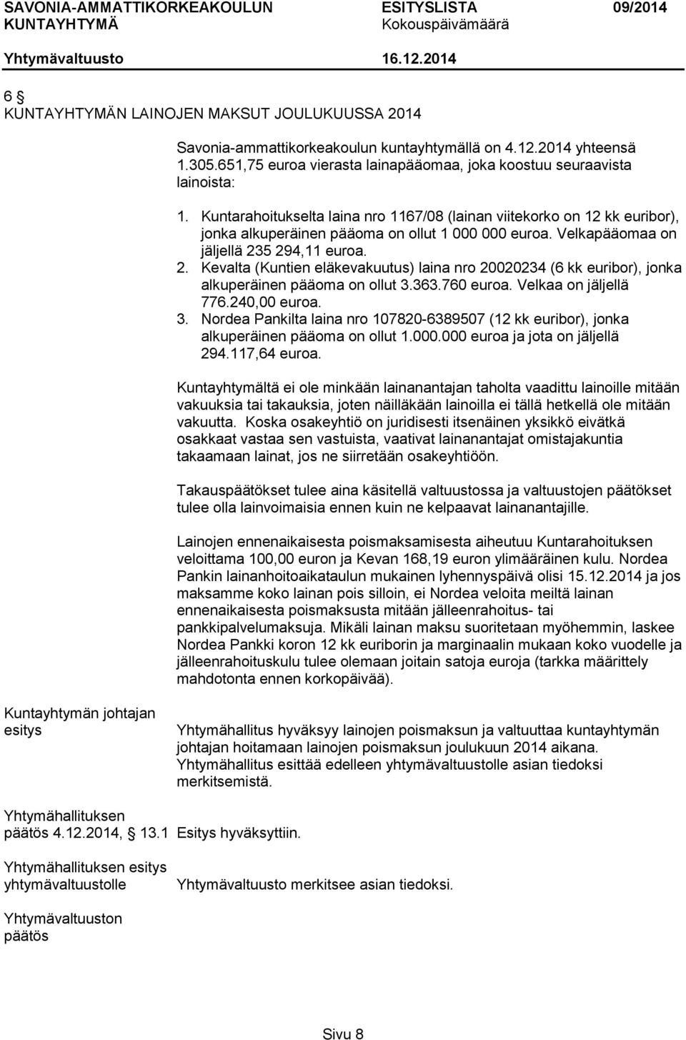 5 294,11 euroa. 2. Kevalta (Kuntien eläkevakuutus) laina nro 20020234 (6 kk euribor), jonka alkuperäinen pääoma on ollut 3.