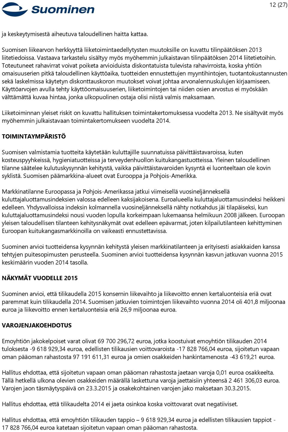Toteutuneet rahavirrat voivat poiketa arvioiduista diskontatuista tulevista rahavirroista, koska yhtiön omaisuuserien pitkä taloudellinen käyttöaika, tuotteiden ennustettujen myyntihintojen,