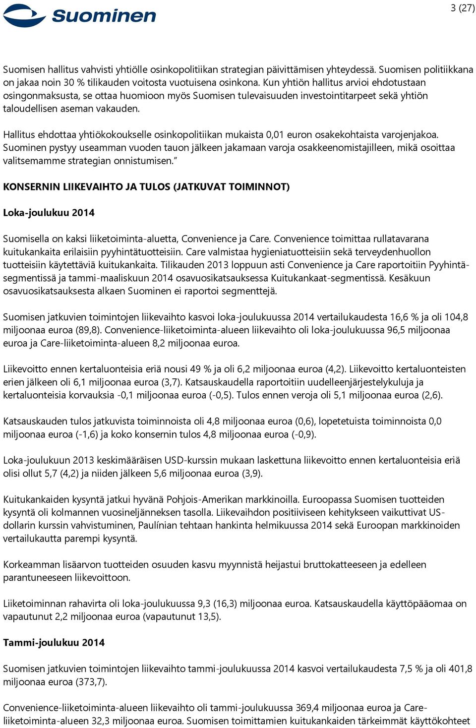 Hallitus ehdottaa yhtiökokoukselle osinkopolitiikan mukaista 0,01 euron osakekohtaista varojenjakoa.