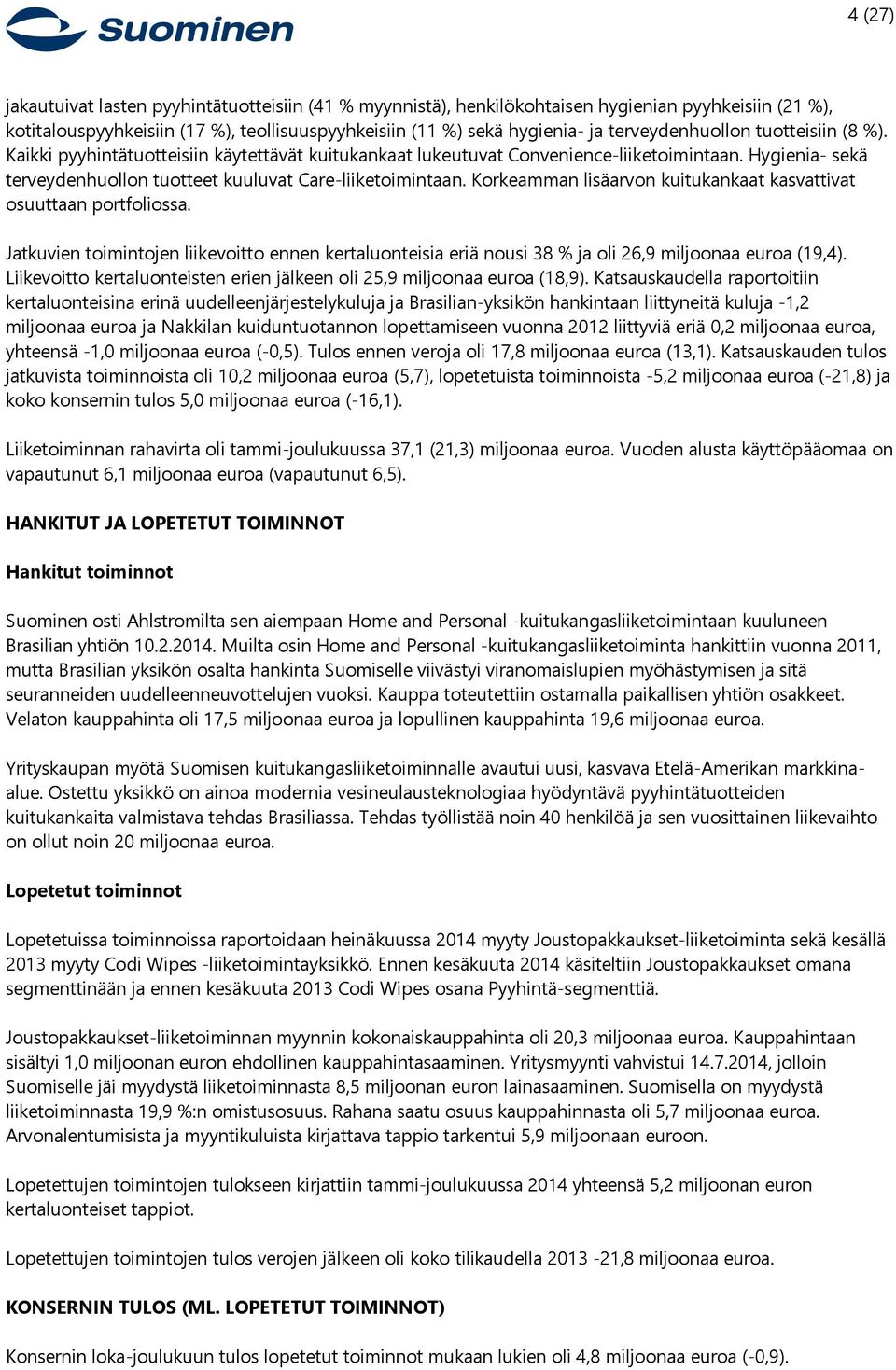 Korkeamman lisäarvon kuitukankaat kasvattivat osuuttaan portfoliossa. Jatkuvien toimintojen liikevoitto ennen kertaluonteisia eriä nousi 38 % ja oli 26,9 miljoonaa euroa (19,4).