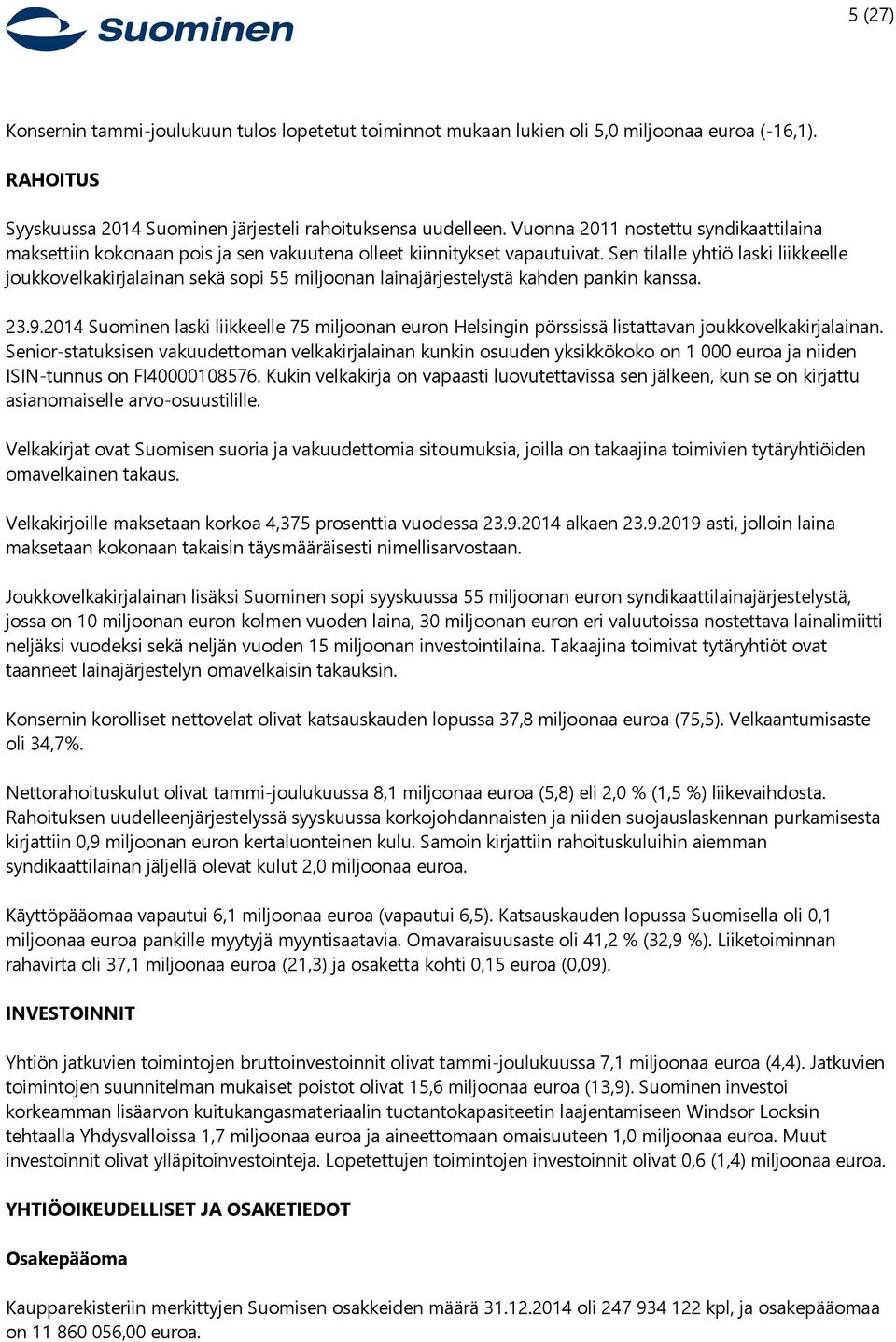 Sen tilalle yhtiö laski liikkeelle joukkovelkakirjalainan sekä sopi 55 miljoonan lainajärjestelystä kahden pankin kanssa. 23.9.