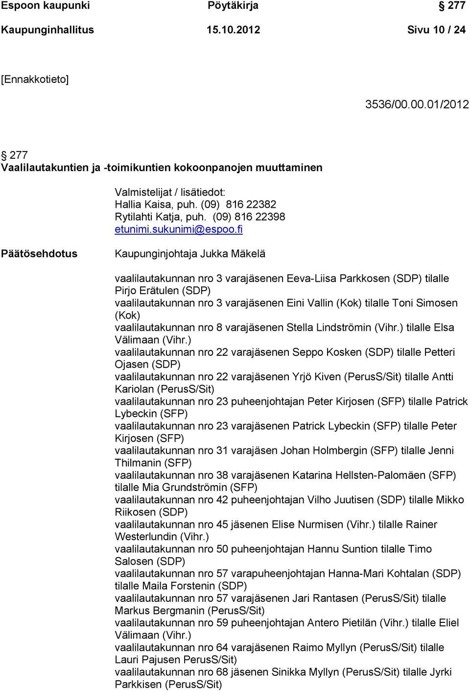 fi Päätösehdotus Kaupunginjohtaja Jukka Mäkelä vaalilautakunnan nro 3 varajäsenen Eeva-Liisa Parkkosen (SDP) tilalle Pirjo Erätulen (SDP) vaalilautakunnan nro 3 varajäsenen Eini Vallin (Kok) tilalle