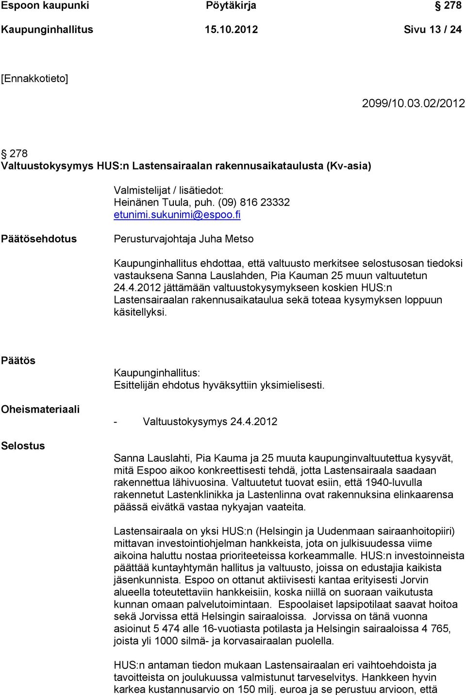 fi Päätösehdotus Perusturvajohtaja Juha Metso Kaupunginhallitus ehdottaa, että valtuusto merkitsee selostusosan tiedoksi vastauksena Sanna Lauslahden, Pia Kauman 25 muun valtuutetun 24.
