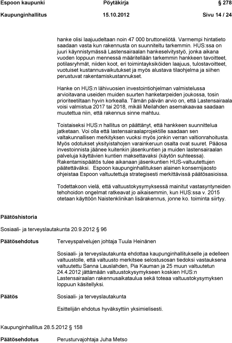 laajuus, tulostavoitteet, vuotuiset kustannusvaikutukset ja myös alustava tilaohjelma ja siihen perustuvat rakentamiskustannukset.