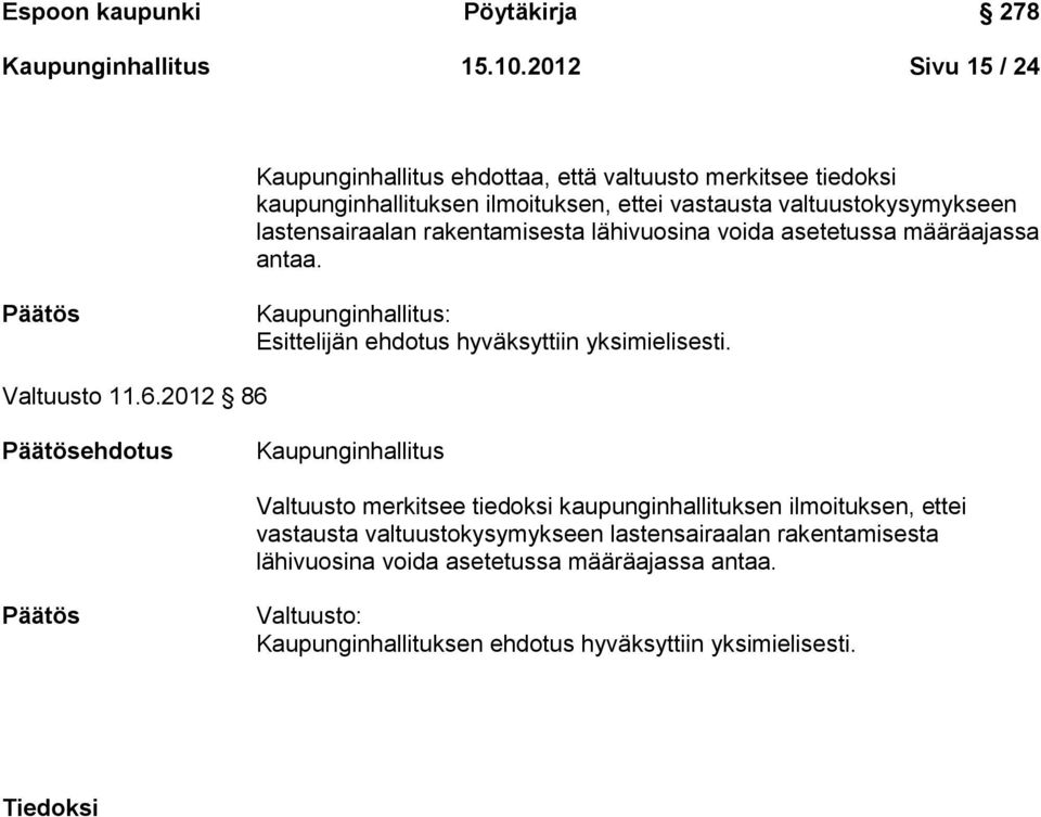 rakentamisesta lähivuosina voida asetetussa määräajassa antaa. Päätös Kaupunginhallitus: Esittelijän ehdotus hyväksyttiin yksimielisesti. Valtuusto 11.6.
