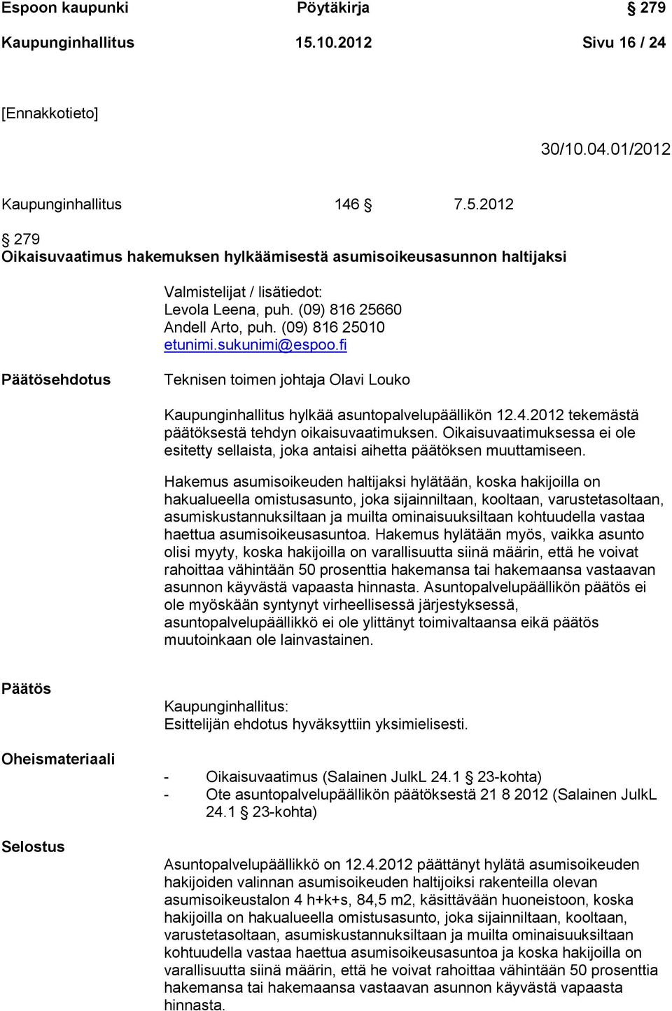 2012 tekemästä päätöksestä tehdyn oikaisuvaatimuksen. Oikaisuvaatimuksessa ei ole esitetty sellaista, joka antaisi aihetta päätöksen muuttamiseen.