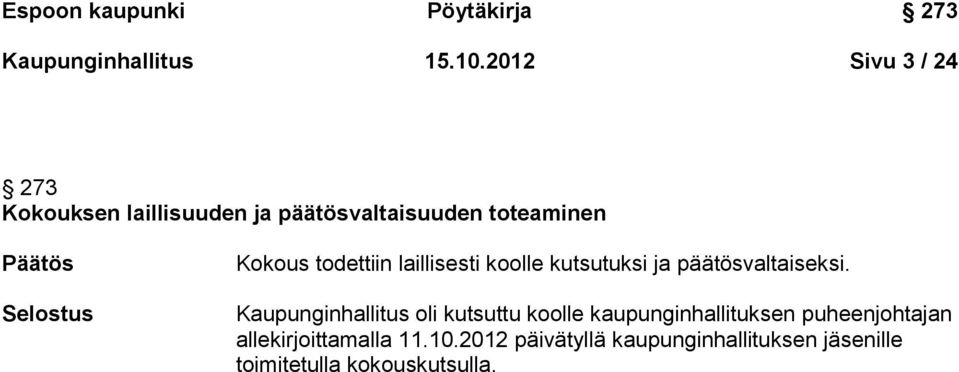 Kokous todettiin laillisesti koolle kutsutuksi ja päätösvaltaiseksi.