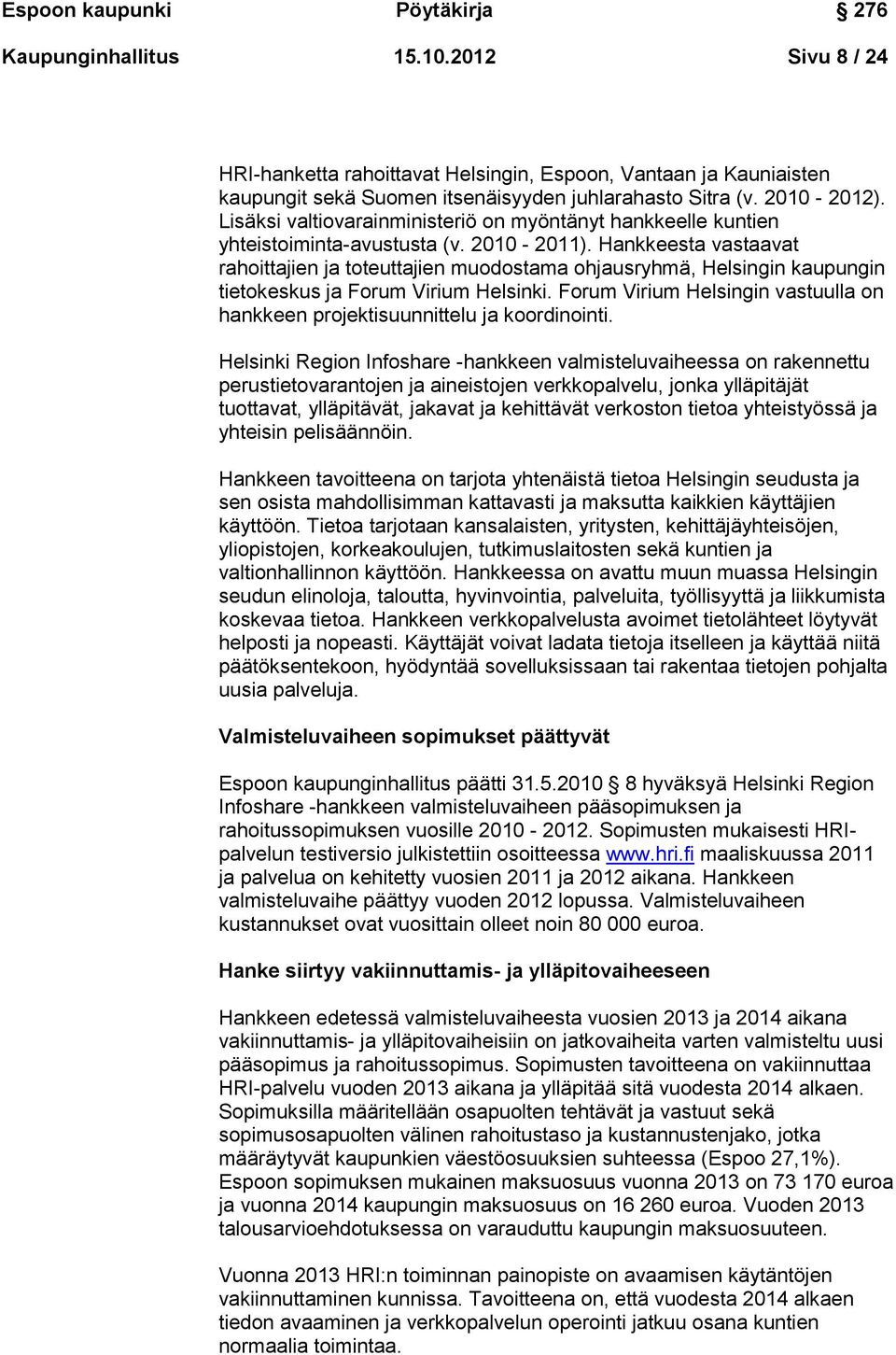 Hankkeesta vastaavat rahoittajien ja toteuttajien muodostama ohjausryhmä, Helsingin kaupungin tietokeskus ja Forum Virium Helsinki.