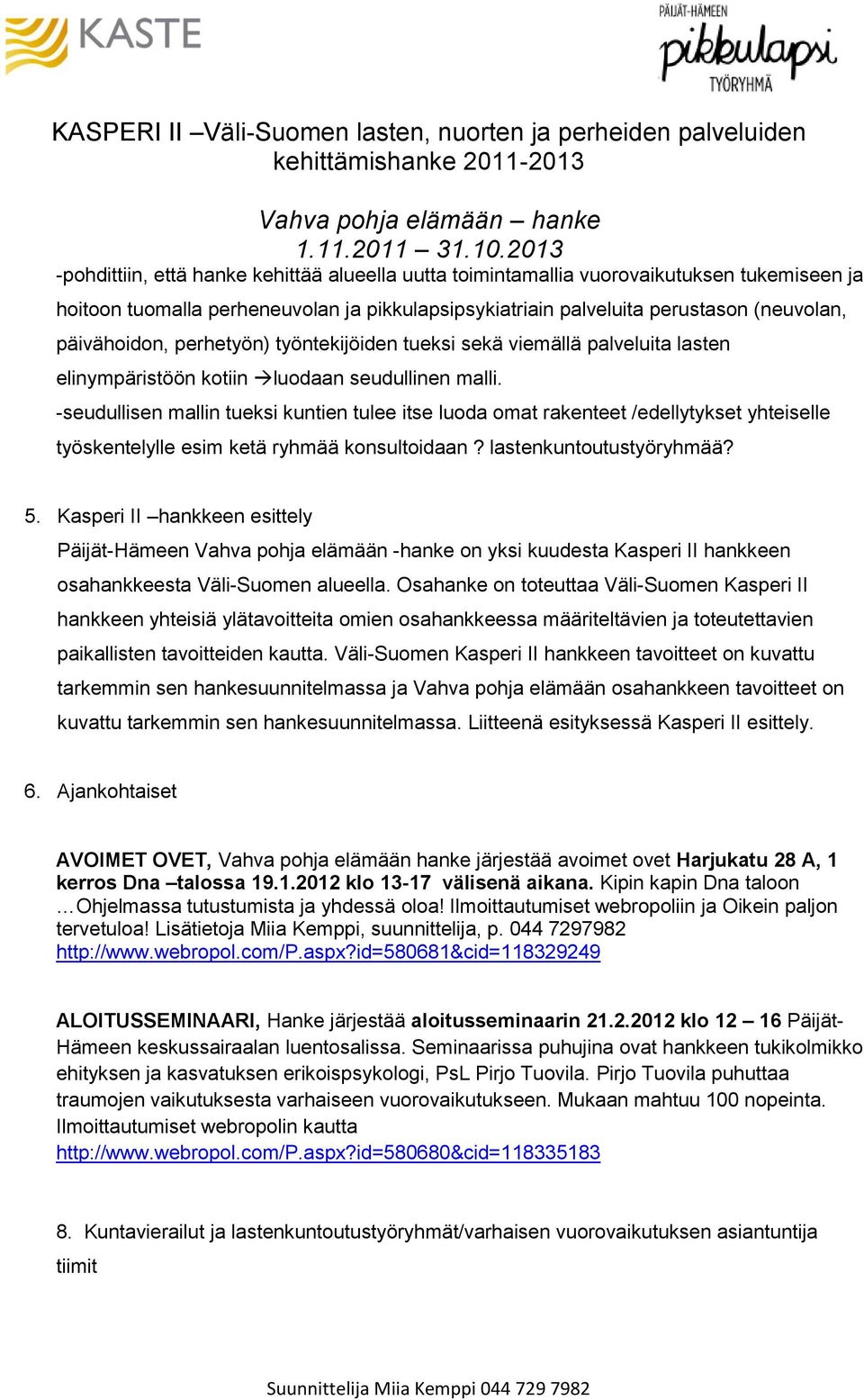 -seudullisen mallin tueksi kuntien tulee itse luoda omat rakenteet /edellytykset yhteiselle työskentelylle esim ketä ryhmää konsultoidaan? lastenkuntoutustyöryhmää? 5.