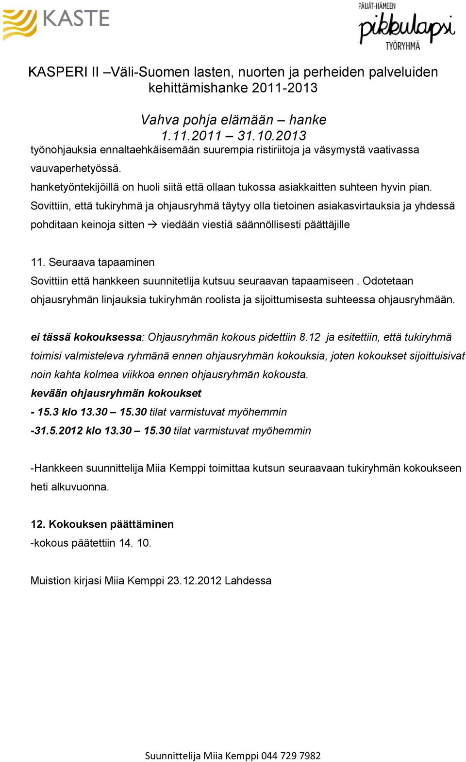 Seuraava tapaaminen Sovittiin että hankkeen suunnitetlija kutsuu seuraavan tapaamiseen. Odotetaan ohjausryhmän linjauksia tukiryhmän roolista ja sijoittumisesta suhteessa ohjausryhmään.