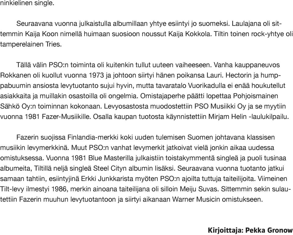 Vanha kauppaneuvos Rokkanen oli kuollut vuonna 1973 ja johtoon siirtyi hänen poikansa Lauri.