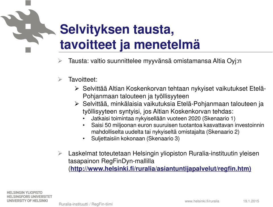 (Skenaario 1) Saisi 50 miljoonan euron suuruisen tuotantoa kasvattavan investoinnin mahdolliselta uudelta tai nykyiseltä omistajalta (Skenaario 2) Suljettaisiin kokonaan (Skenaario 3) Laskelmat