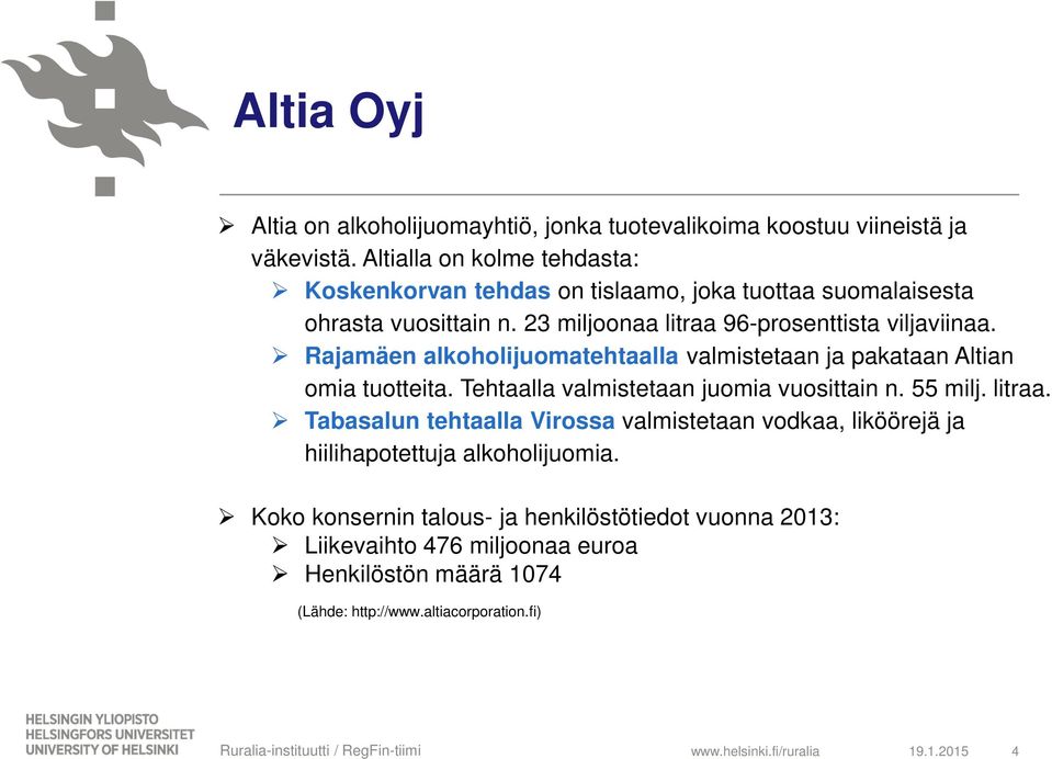 Rajamäen alkoholijuomatehtaalla valmistetaan ja pakataan Altian omia tuotteita. Tehtaalla valmistetaan juomia vuosittain n. 55 milj. litraa.