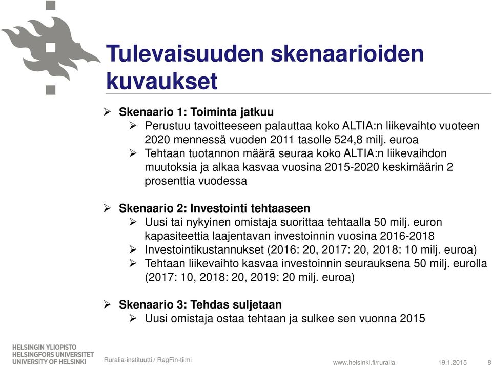 omistaja suorittaa tehtaalla 50 milj. euron kapasiteettia laajentavan investoinnin vuosina 2016-2018 Investointikustannukset (2016: 20, 2017: 20, 2018: 10 milj.