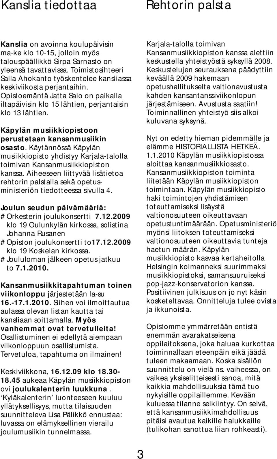 Käpylän musiikkiopistoon perustetaan kansanmusiikin osasto. Käytännössä Käpylän musiikkiopisto yhdistyy Karjala-talolla toimivan Kansanmusiikkiopiston kanssa.