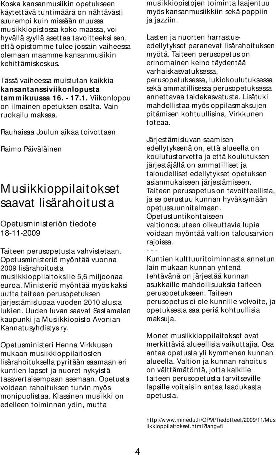 Vain ruokailu maksaa. Rauhaisaa Joulun aikaa toivottaen Raimo Päiväläinen Musiikkioppilaitokset saavat lisärahoitusta Opetusministeriön tiedote 18-11-2009 Taiteen perusopetusta vahvistetaan.