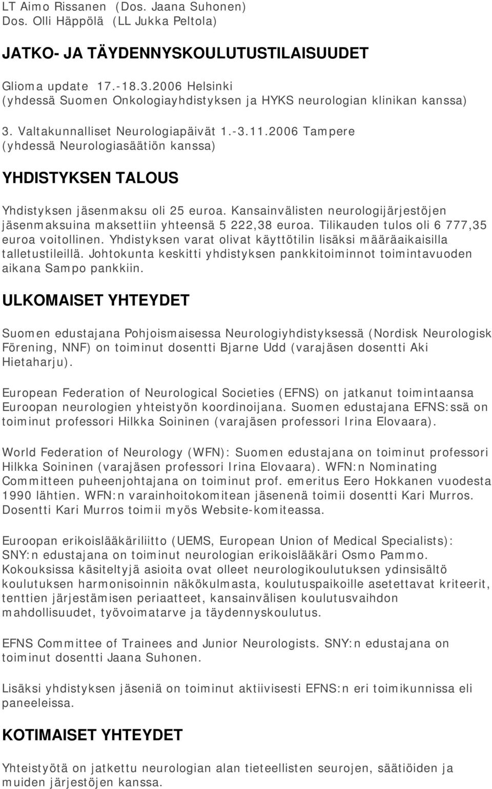 2006 Tampere (yhdessä Neurologiasäätiön kanssa) YHDISTYKSEN TALOUS Yhdistyksen jäsenmaksu oli 25 euroa. Kansainvälisten neurologijärjestöjen jäsenmaksuina maksettiin yhteensä 5 222,38 euroa.