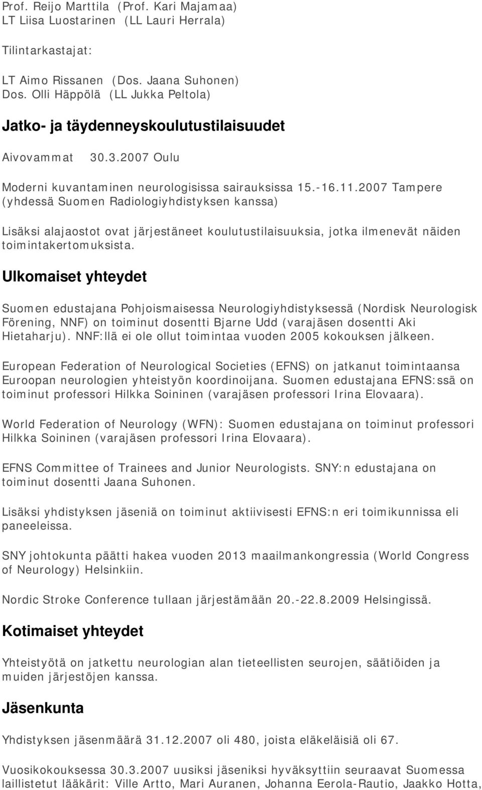 2007 Tampere (yhdessä Suomen Radiologiyhdistyksen kanssa) Lisäksi alajaostot ovat järjestäneet koulutustilaisuuksia, jotka ilmenevät näiden toimintakertomuksista.