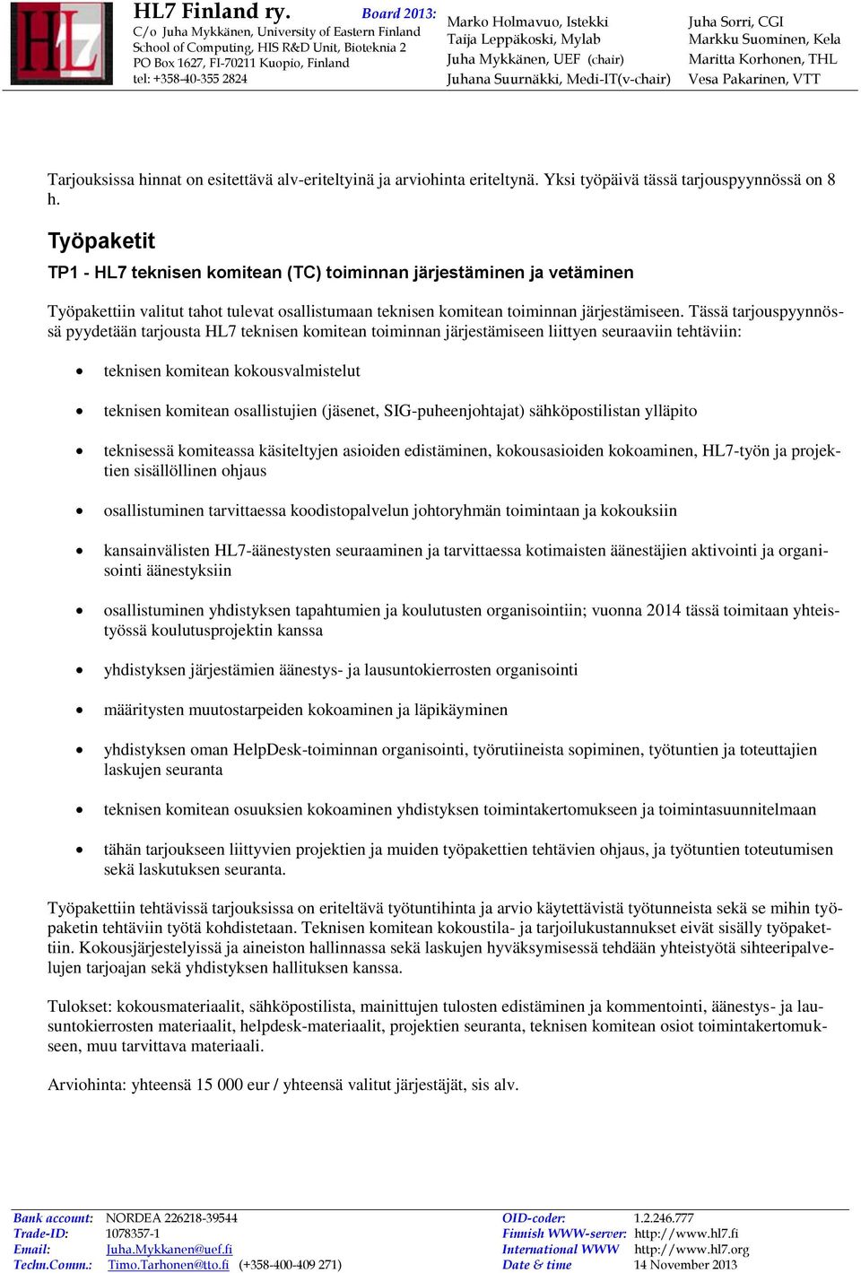 Tässä tarjouspyynnössä pyydetään tarjousta HL7 teknisen komitean toiminnan järjestämiseen liittyen seuraaviin tehtäviin: teknisen komitean kokousvalmistelut teknisen komitean osallistujien (jäsenet,