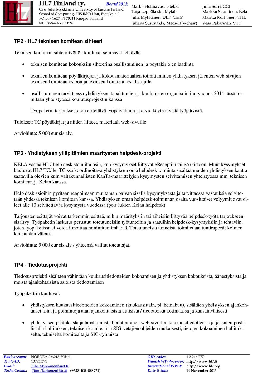 koulutusten organisointiin; vuonna 2014 tässä toimitaan yhteistyössä koulutusprojektin kanssa Työpaketin tarjouksessa on eriteltävä työpäivähinta ja arvio käytettävistä työpäivistä.