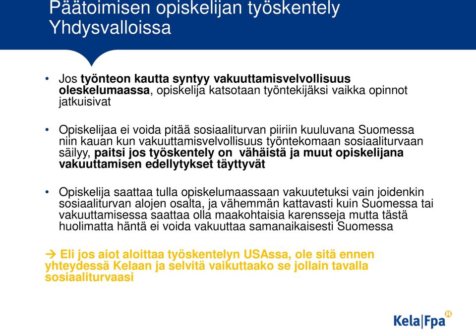 edellytykset täyttyvät Opiskelija saattaa tulla opiskelumaassaan vakuutetuksi vain joidenkin sosiaaliturvan alojen osalta, ja vähemmän kattavasti kuin Suomessa tai vakuuttamisessa saattaa olla