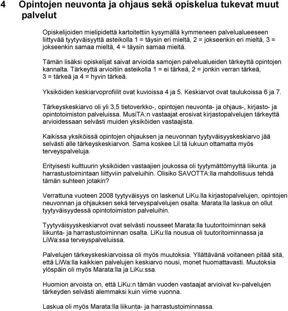 Tärkeyttä arvioitiin asteikolla 1 = ei tärkeä, 2 = jonkin verran tärkeä, 3 = tärkeä ja 4 = hyvin tärkeä. Yksiköiden keskiarvoprofiilit ovat kuvioissa 4 ja 5. Keskiarvot ovat taulukoissa 6 ja 7.