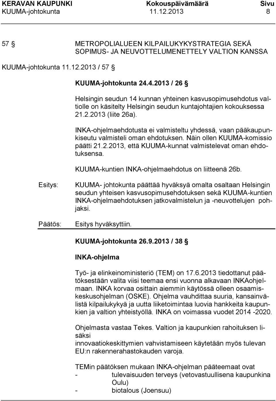INKA-ohjelmaehdotusta ei valmisteltu yhdessä, vaan pääkaupunkiseutu valmisteli oman ehdotuksen. Näin ollen KUUMA-komissio päätti 21.2.2013, että KUUMA-kunnat valmistelevat oman ehdotuksensa.