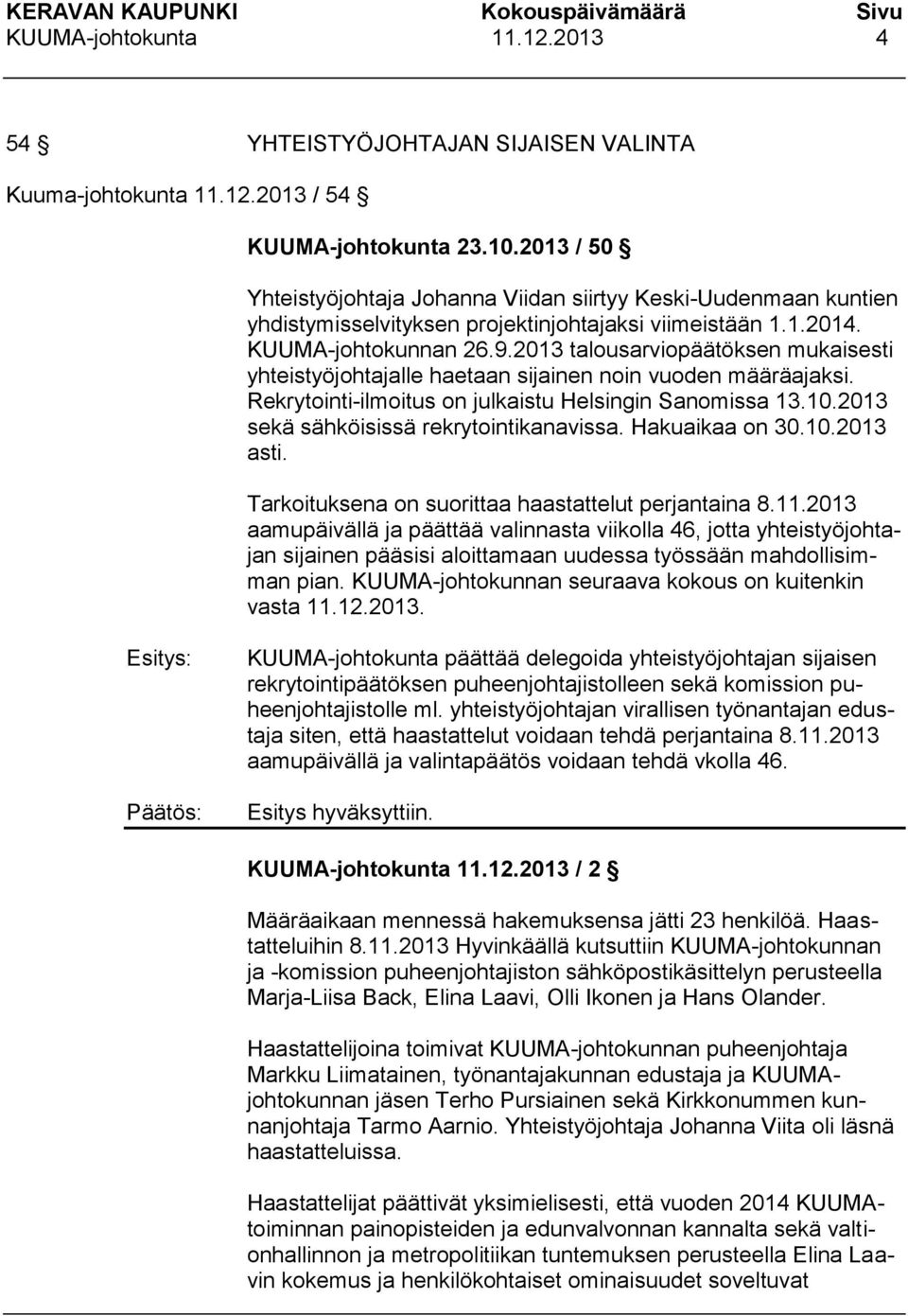 2013 talousarviopäätöksen mukaisesti yhteistyöjohtajalle haetaan sijainen noin vuoden määräajaksi. Rekrytointi-ilmoitus on julkaistu Helsingin Sanomissa 13.10.