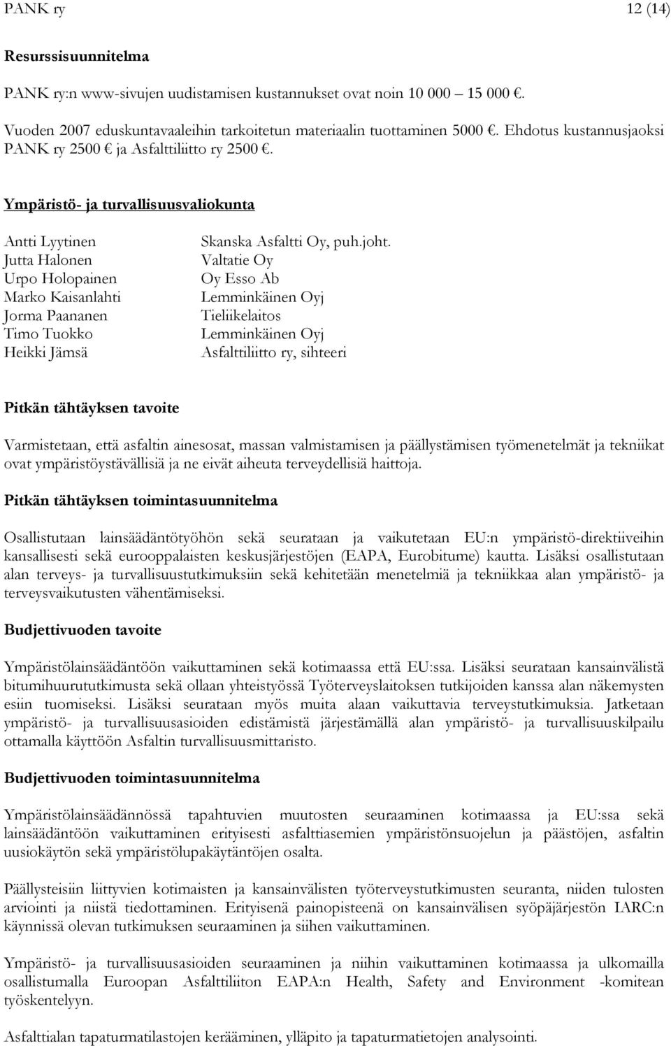 Ympäristö- ja turvallisuusvaliokunta Antti Lyytinen Jutta Halonen Urpo Holopainen Marko Kaisanlahti Jorma Paananen Timo Tuokko Heikki Jämsä Skanska Asfaltti Oy, puh.joht.