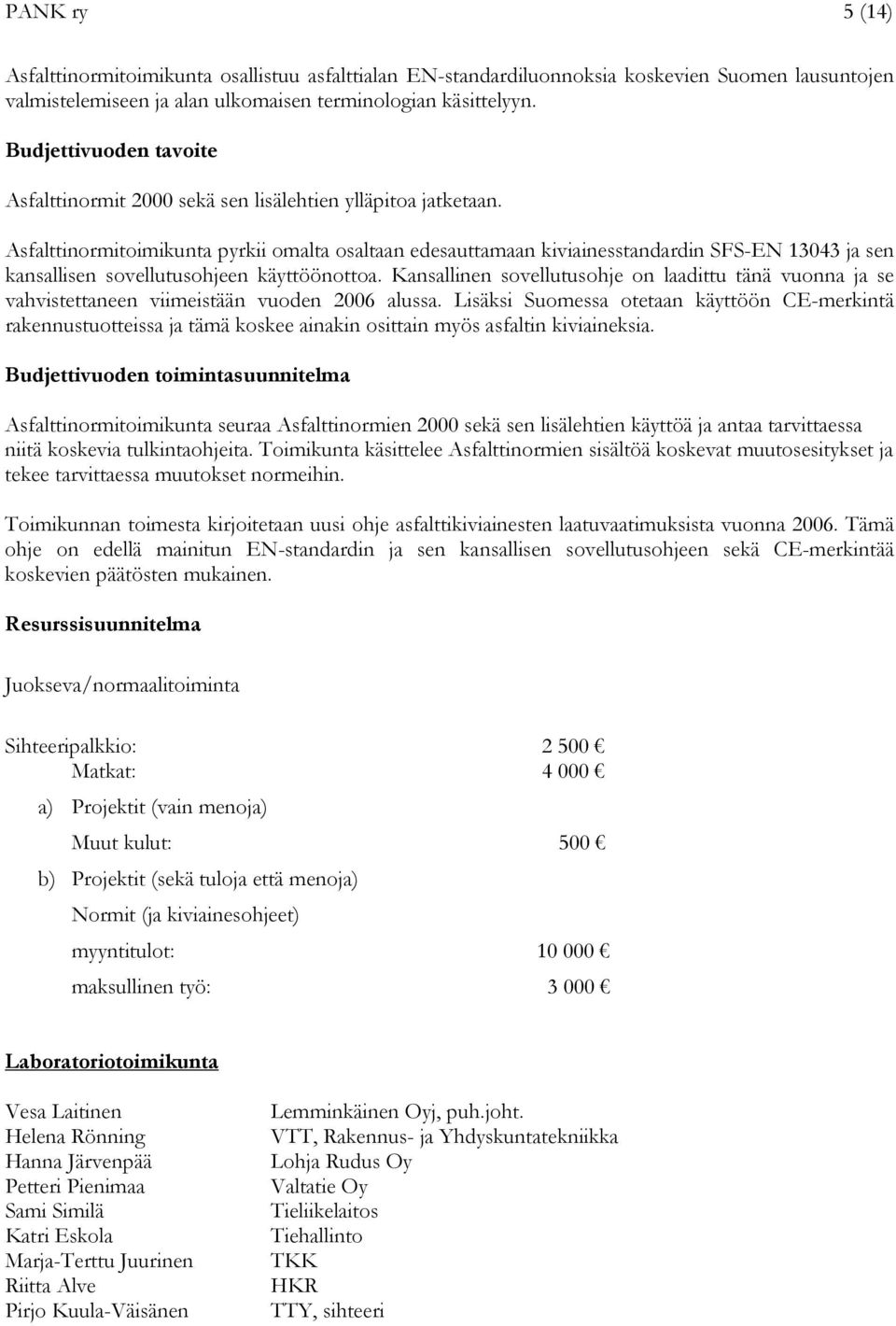 Asfalttinormitoimikunta pyrkii omalta osaltaan edesauttamaan kiviainesstandardin SFS-EN 13043 ja sen kansallisen sovellutusohjeen käyttöönottoa.