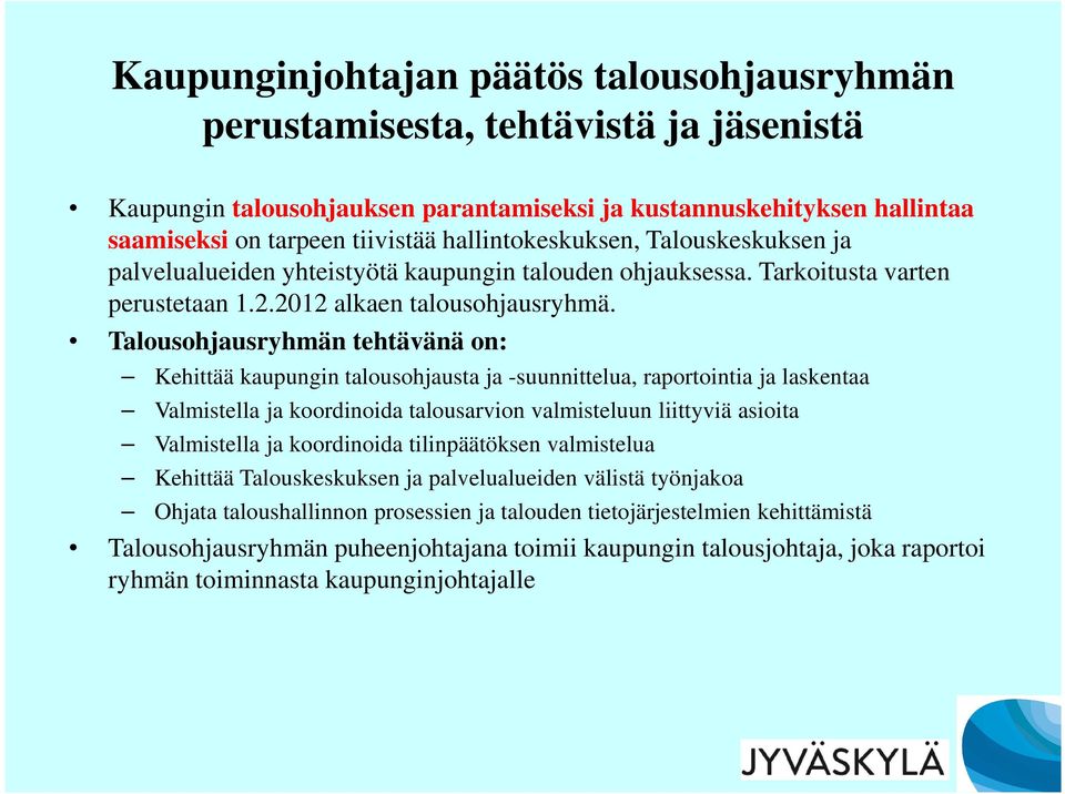 Talousohjausryhmän tehtävänä on: Kehittää kaupungin talousohjausta ja -suunnittelua, raportointia ja laskentaa Valmistella ja koordinoida talousarvion valmisteluun liittyviä asioita Valmistella ja