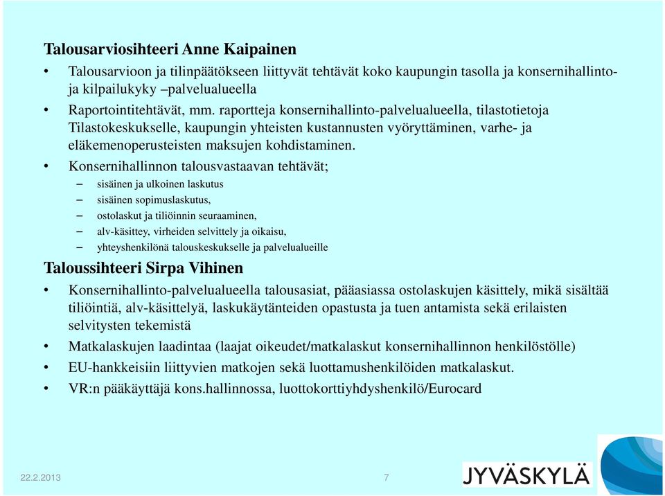 Konsernihallinnon talousvastaavan tehtävät; sisäinen ja ulkoinen laskutus sisäinen sopimuslaskutus, ostolaskut ja tiliöinnin seuraaminen, alv-käsittey, virheiden selvittely ja oikaisu,