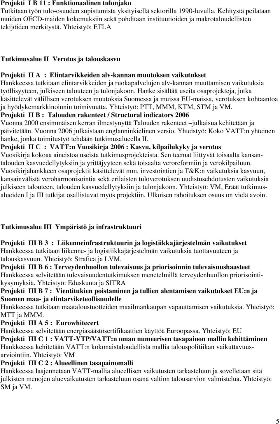 Yhteistyö: ETLA Tutkimusalue II Verotus ja talouskasvu Projekti II A : Elintarvikkeiden alv-kannan muutoksen vaikutukset Hankkeessa tutkitaan elintarvikkeiden ja ruokapalvelujen alv-kannan