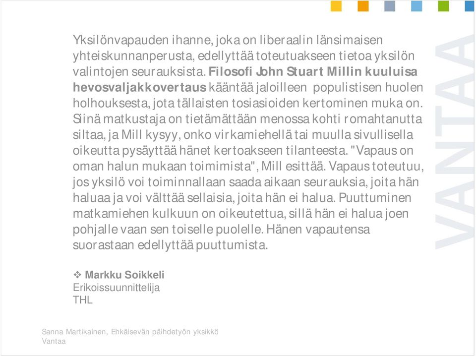 Siinä matkustaja on tietämättään menossa kohti romahtanutta siltaa, ja Mill kysyy, onko virkamiehellä tai muulla sivullisella oikeutta pysäyttää hänet kertoakseen tilanteesta.