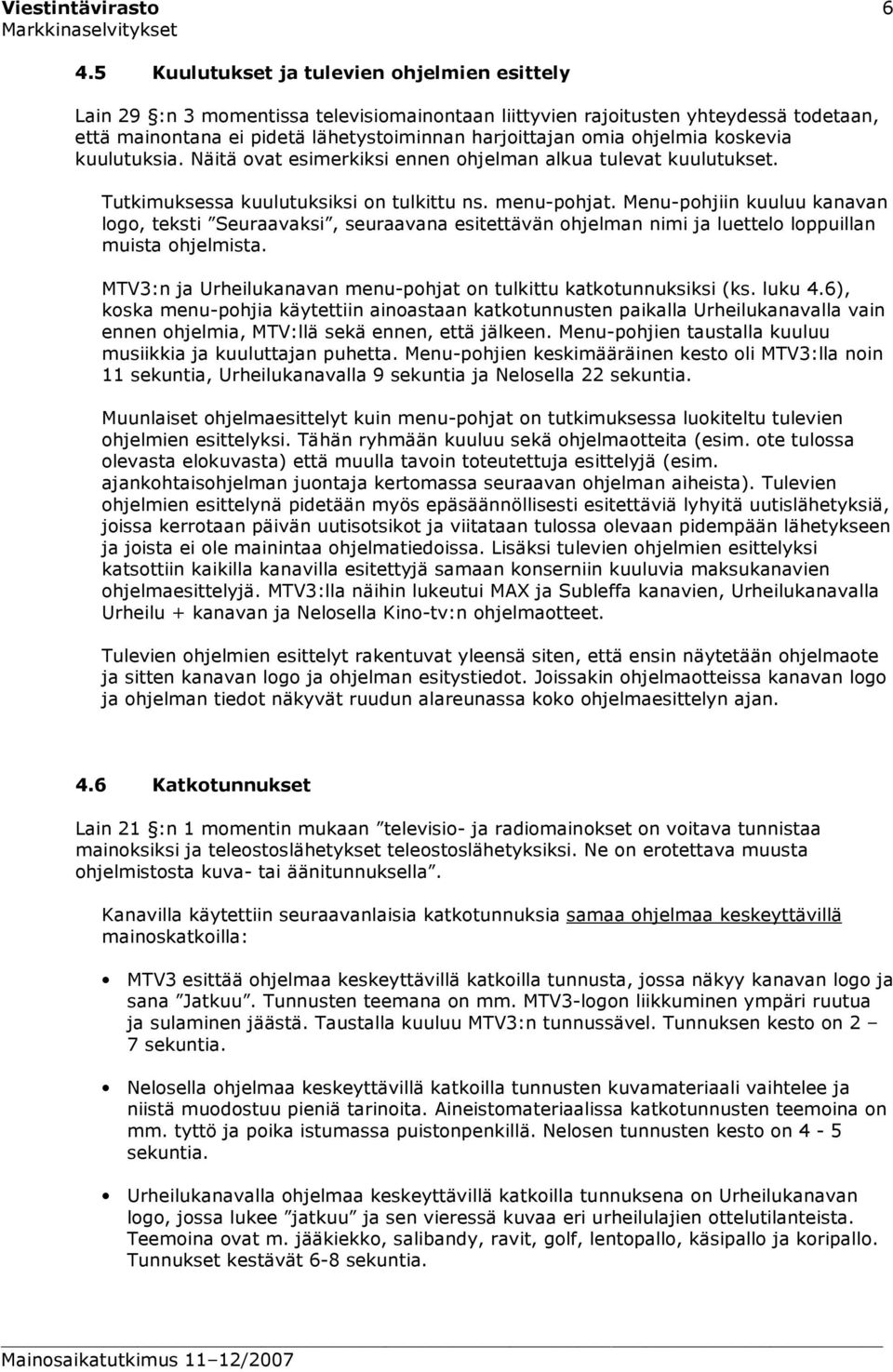 ohjelmia koskevia kuulutuksia. Näitä ovat esimerkiksi ennen ohjelman alkua tulevat kuulutukset. Tutkimuksessa kuulutuksiksi on tulkittu ns. menu-pohjat.