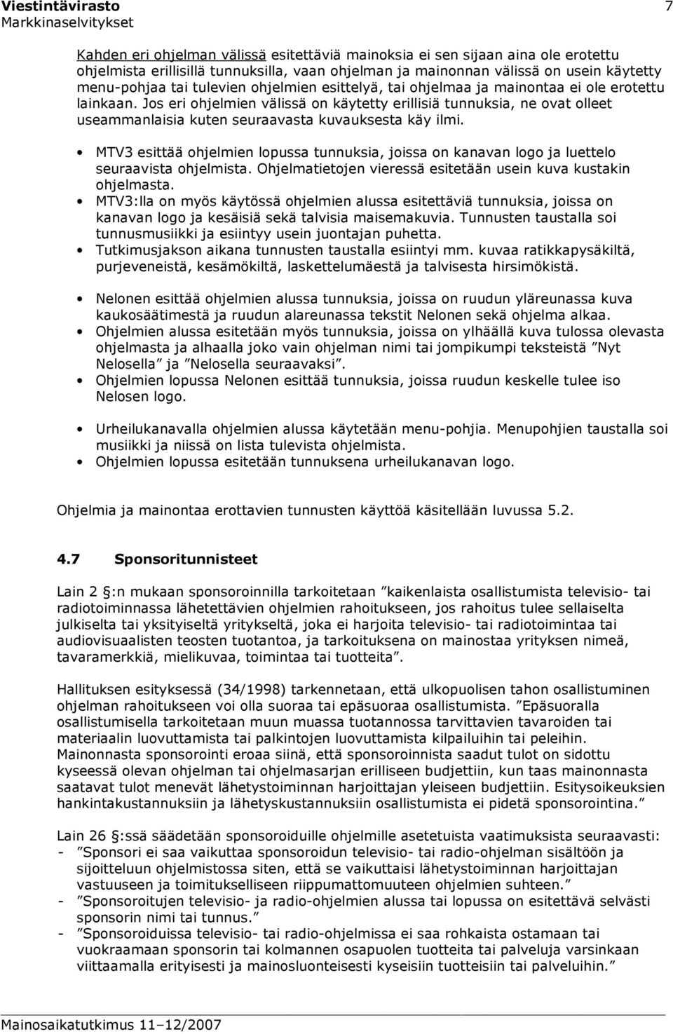 Jos eri ohjelmien välissä on käytetty erillisiä tunnuksia, ne ovat olleet useammanlaisia kuten seuraavasta kuvauksesta käy ilmi.