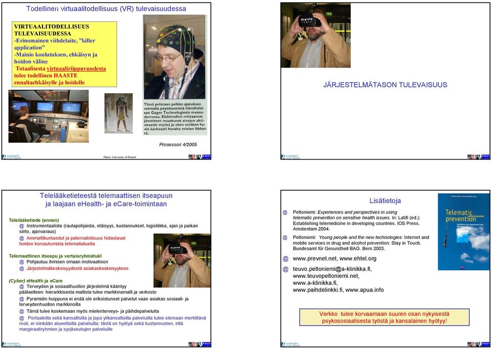 6.2004 JÄRJESTELMÄTASON TULEVAISUUS Prosessori 4/2005 Photo: University of Bristol Telelääketieteestä telemaattisen itseapuun ja laajaan ehealth- ja ecare-toimintaan Telelääketiede (ennen)