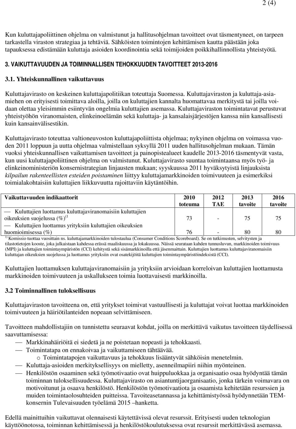 VAIKUTTAVUUDEN JA TOIMINNALLISEN TEHOKKUUDEN TAVOITTEET 2013-2016 3.1. Yhteiskunnallinen vaikuttavuus Kuluttajavirasto on keskeinen kuluttajapolitiikan toteuttaja Suomessa.