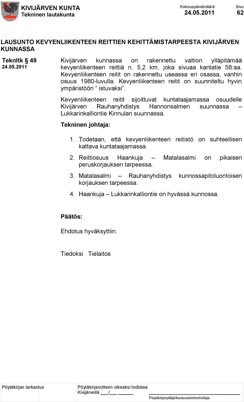 Kevyenliikenteen reitit sijoittuvat kuntataajamassa osuudelle Kivijärven Rauhanyhdistys Hannonsalmen suunnassa Lukkarinkalliontie Kinnulan suunnassa. 1.