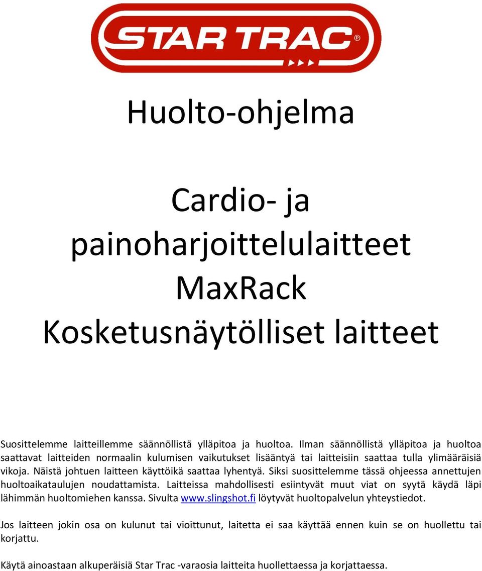 Näistä johtuen laitteen käyttöikä saattaa lyhentyä. Siksi suosittelemme tässä ohjeessa annettujen huoltoaikataulujen noudattamista.