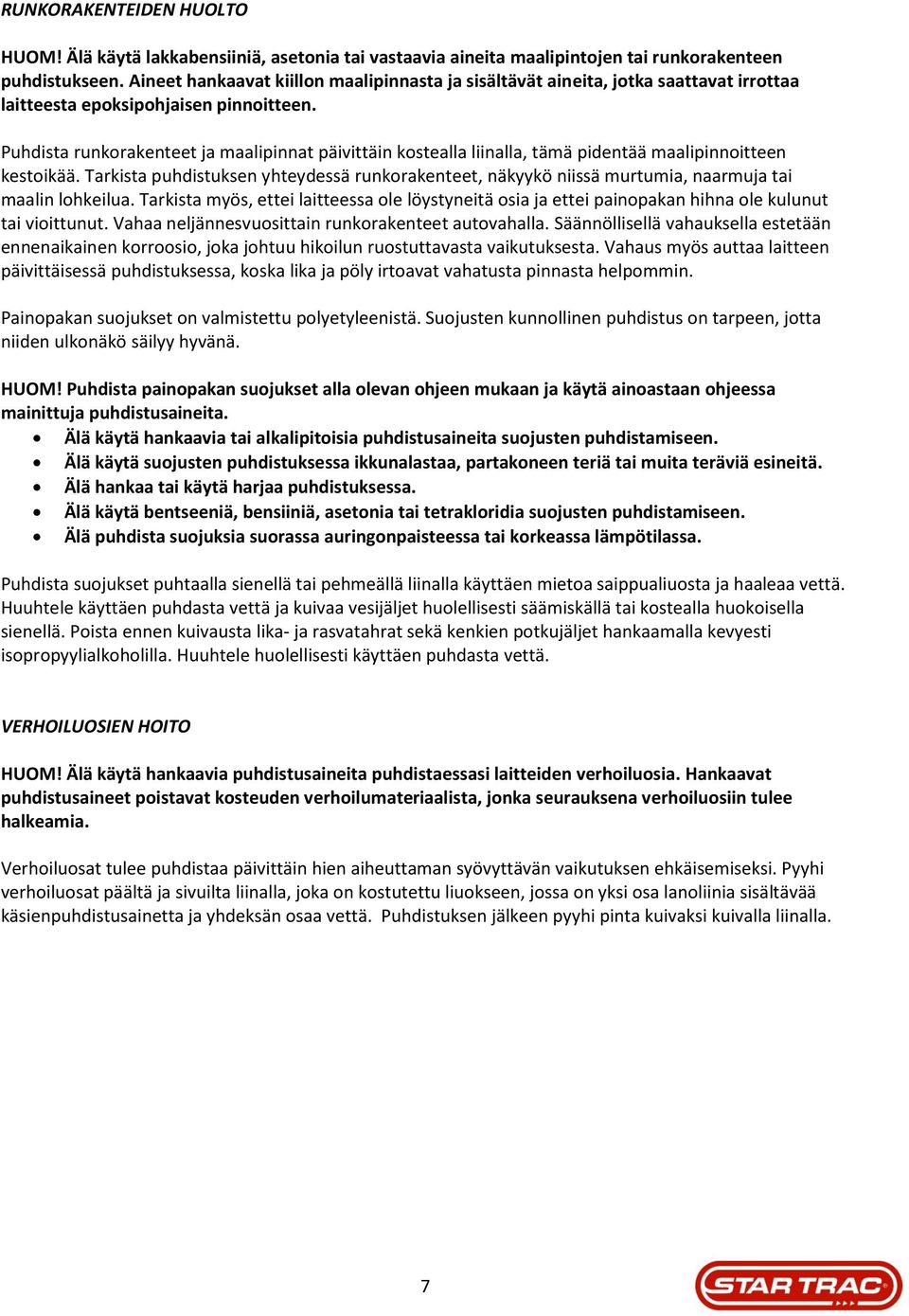 Puhdista runkorakenteet ja maalipinnat päivittäin kostealla liinalla, tämä pidentää maalipinnoitteen kestoikää.