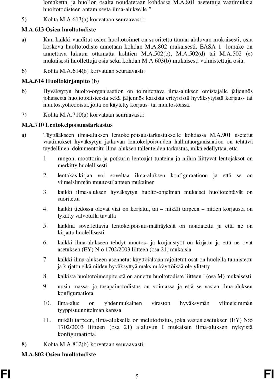 613(a) korvataan seuraavasti: M.A.613 Osien huoltotodiste a) Kun kaikki vaaditut osien huoltotoimet on suoritettu tämän alaluvun mukaisesti, osia koskeva huoltotodiste annetaan kohdan M.A.802 mukaisesti.