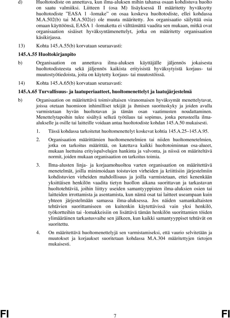 Jos organisaatio säilyttää osia omaan käyttöönsä, EASA 1 -lomaketta ei välttämättä vaadita sen mukaan, mitkä ovat organisaation sisäiset hyväksyntämenettelyt, jotka on määritetty organisaation